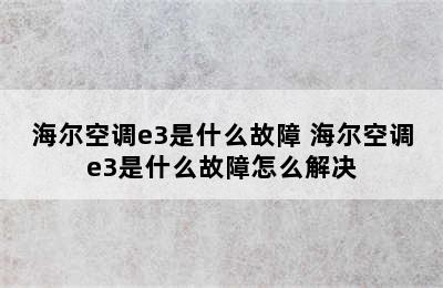 海尔空调e3是什么故障 海尔空调e3是什么故障怎么解决